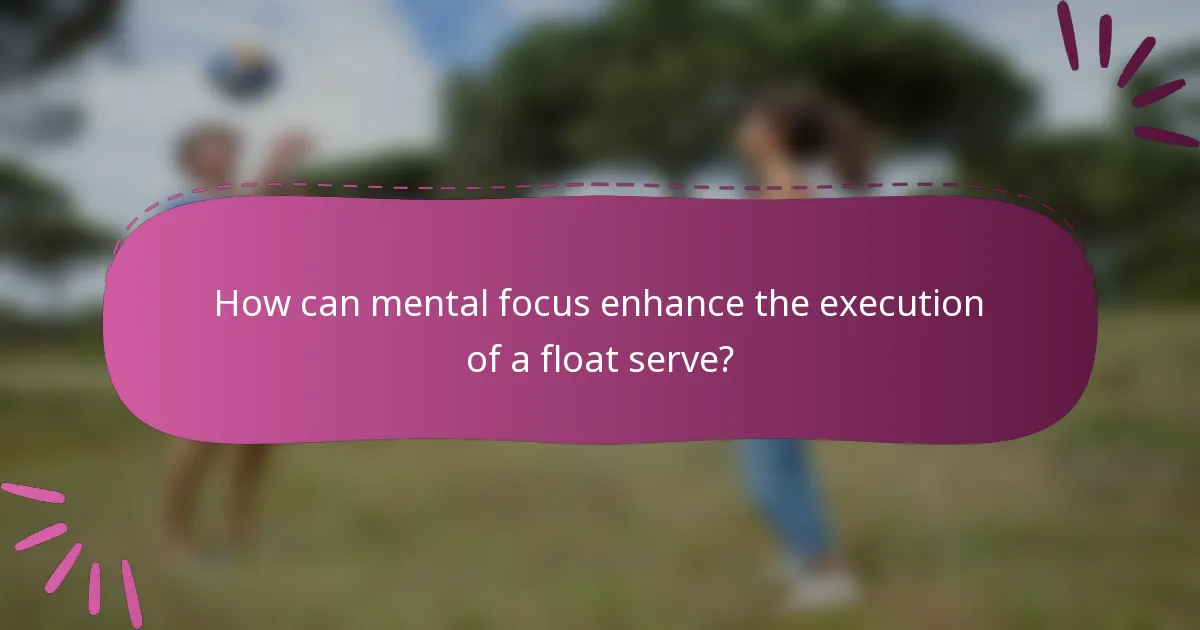 How can mental focus enhance the execution of a float serve?