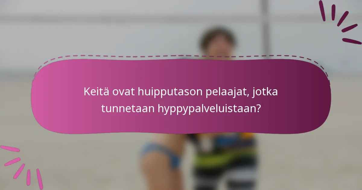Keitä ovat huipputason pelaajat, jotka tunnetaan hyppypalveluistaan?