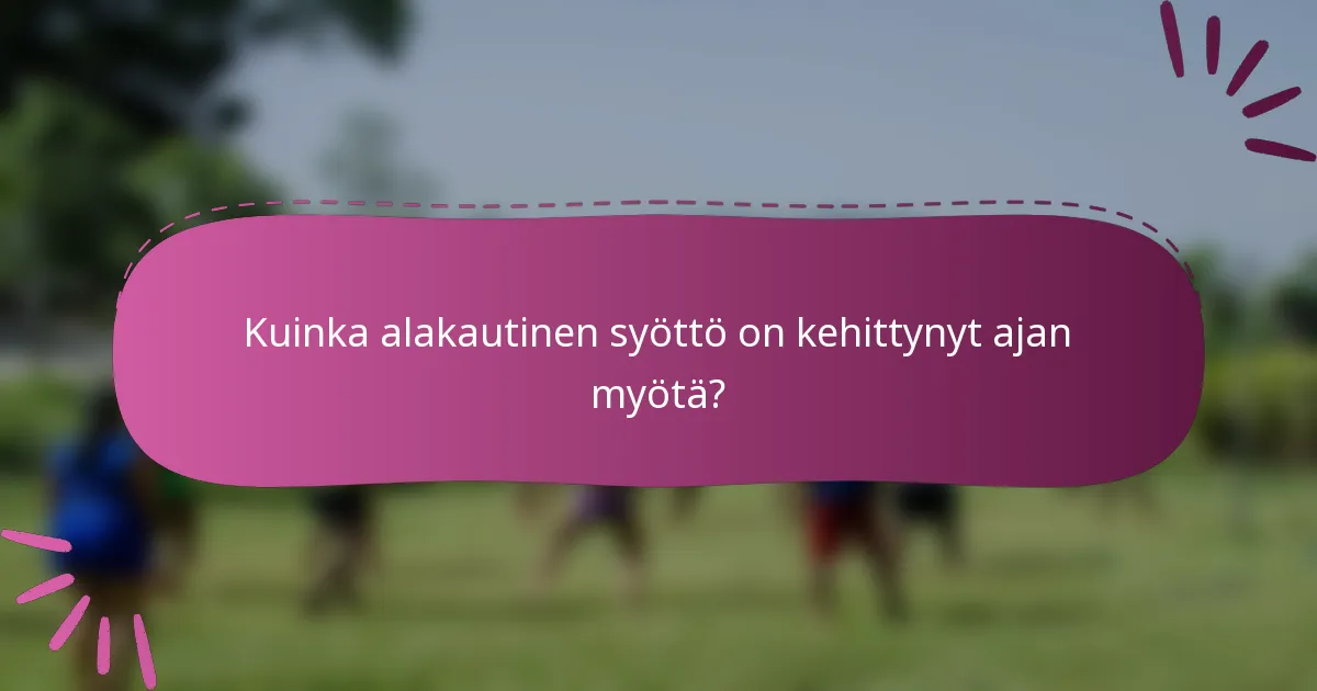 Kuinka alakautinen syöttö on kehittynyt ajan myötä?