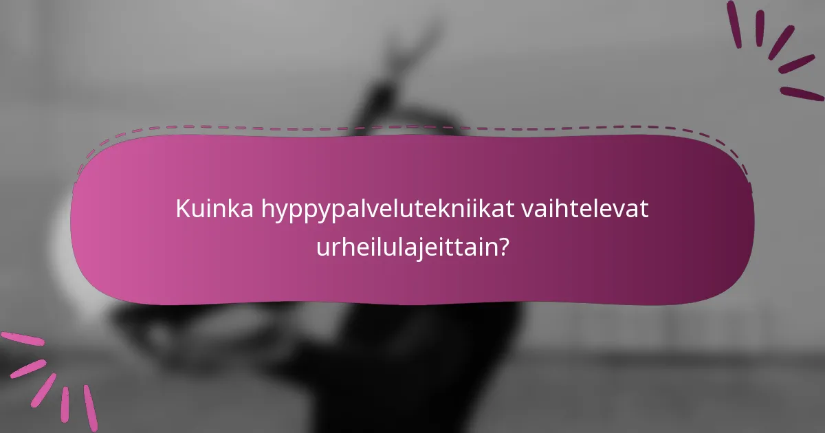 Kuinka hyppypalvelutekniikat vaihtelevat urheilulajeittain?