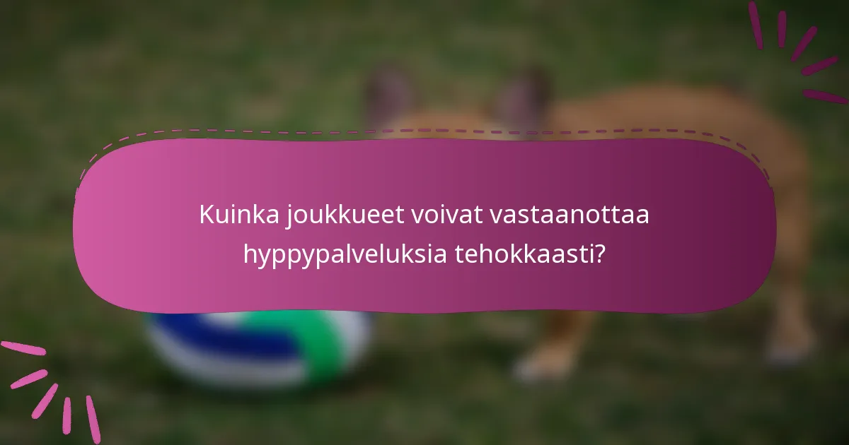 Kuinka joukkueet voivat vastaanottaa hyppypalveluksia tehokkaasti?