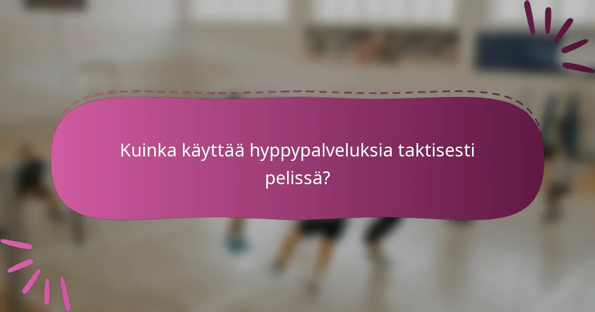 Kuinka käyttää hyppypalveluksia taktisesti pelissä?