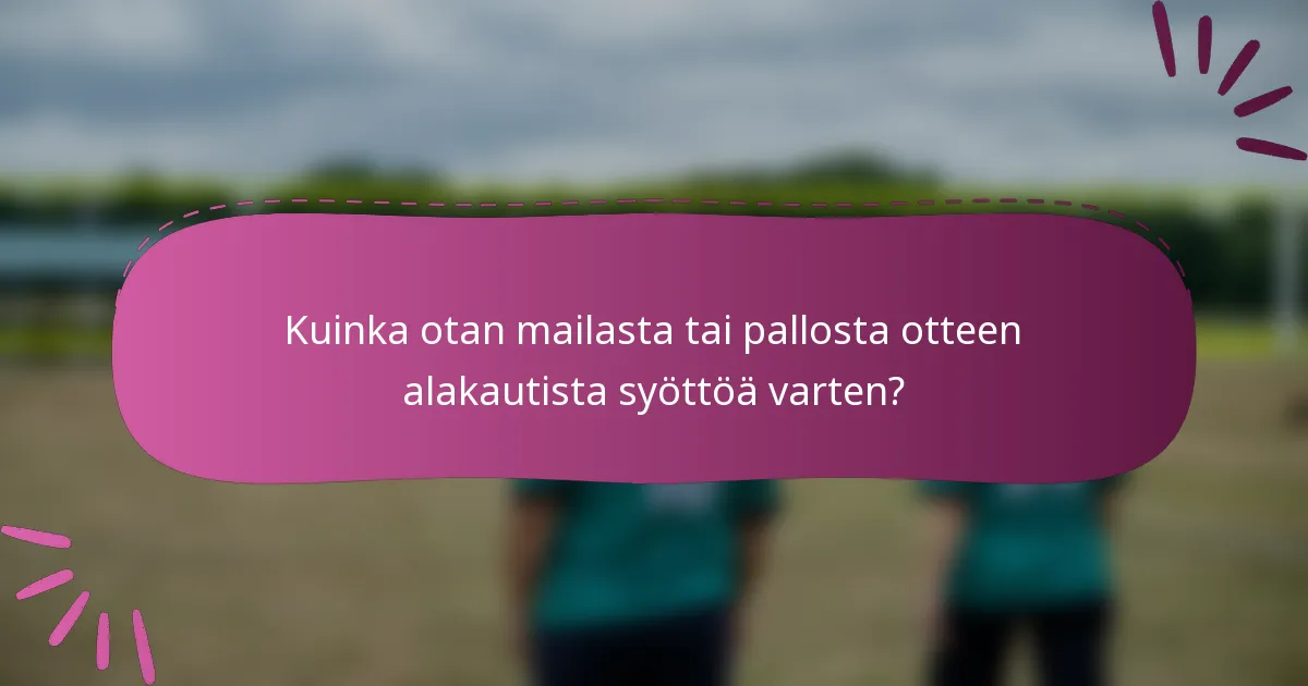 Kuinka otan mailasta tai pallosta otteen alakautista syöttöä varten?