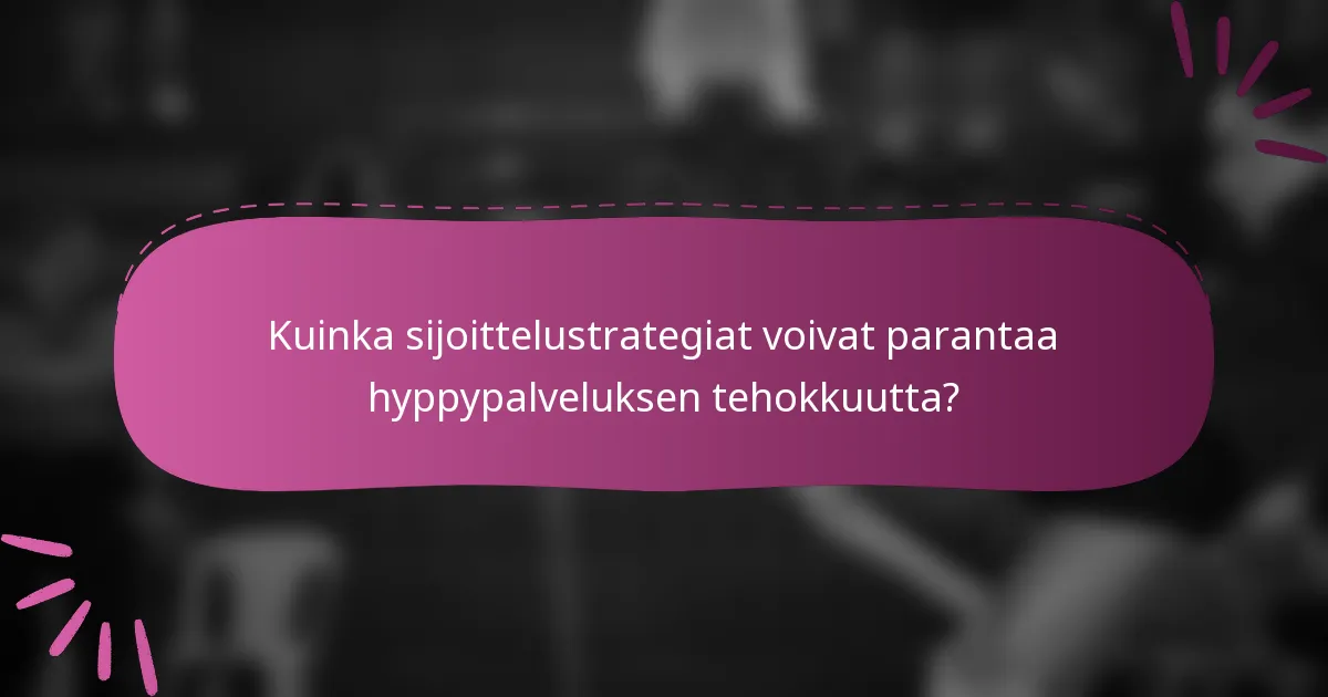 Kuinka sijoittelustrategiat voivat parantaa hyppypalveluksen tehokkuutta?