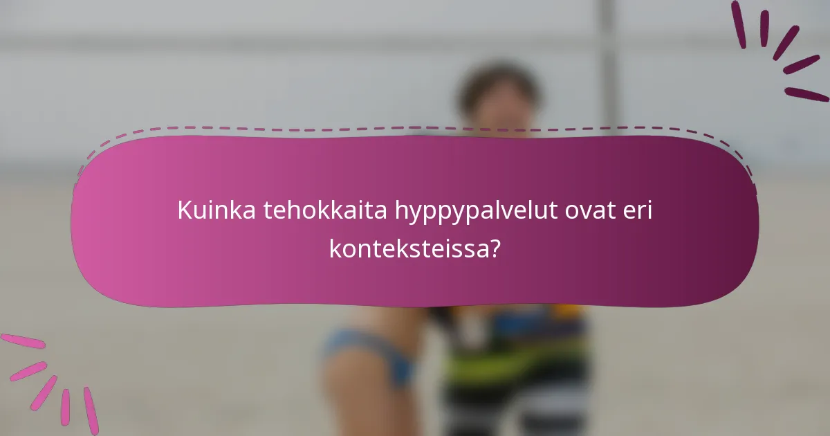 Kuinka tehokkaita hyppypalvelut ovat eri konteksteissa?