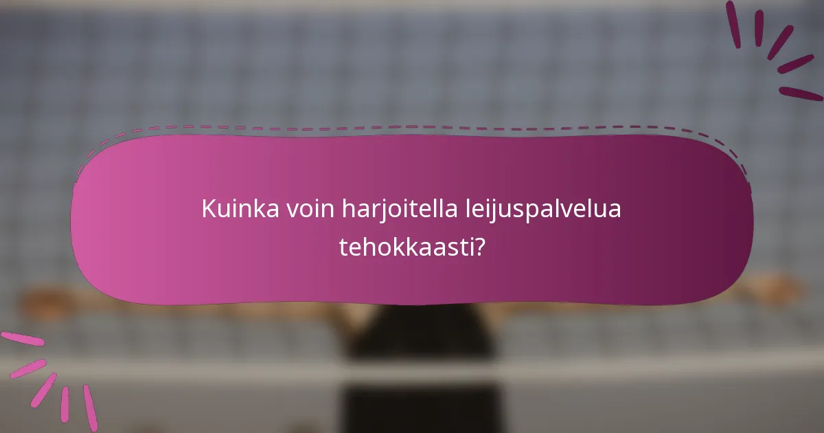 Kuinka voin harjoitella leijuspalvelua tehokkaasti?