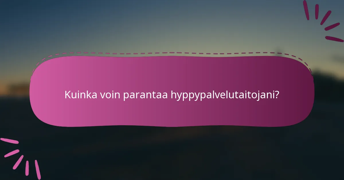 Kuinka voin parantaa hyppypalvelutaitojani?