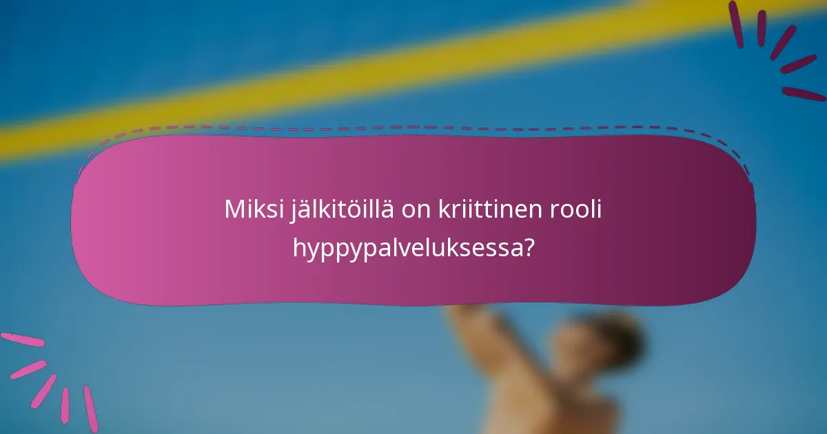 Miksi jälkitöillä on kriittinen rooli hyppypalveluksessa?