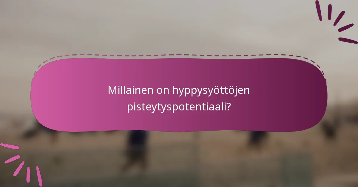 Millainen on hyppysyöttöjen pisteytyspotentiaali?