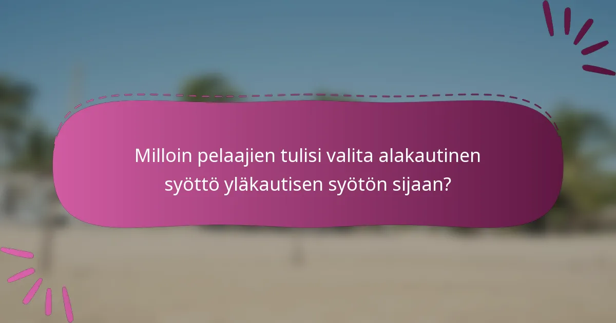 Milloin pelaajien tulisi valita alakautinen syöttö yläkautisen syötön sijaan?