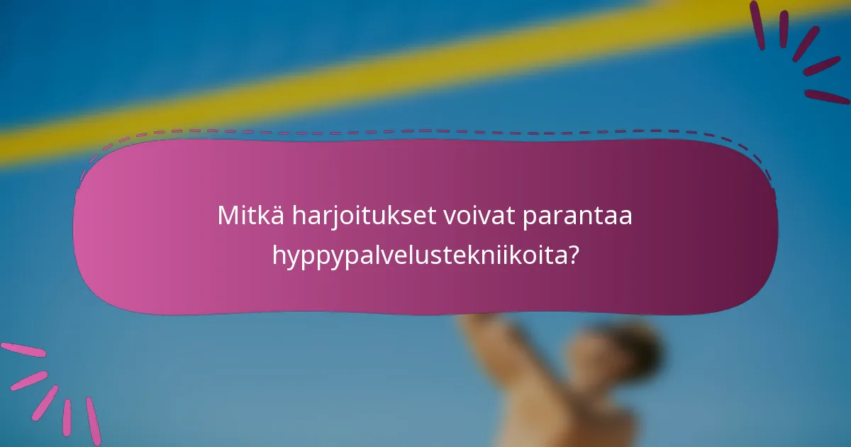 Mitkä harjoitukset voivat parantaa hyppypalvelustekniikoita?