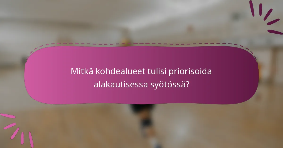 Mitkä kohdealueet tulisi priorisoida alakautisessa syötössä?