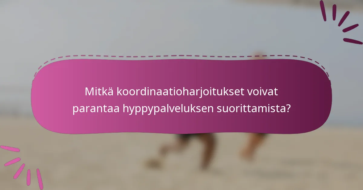 Mitkä koordinaatioharjoitukset voivat parantaa hyppypalveluksen suorittamista?