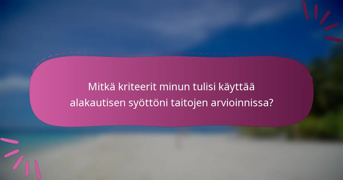 Mitkä kriteerit minun tulisi käyttää alakautisen syöttöni taitojen arvioinnissa?
