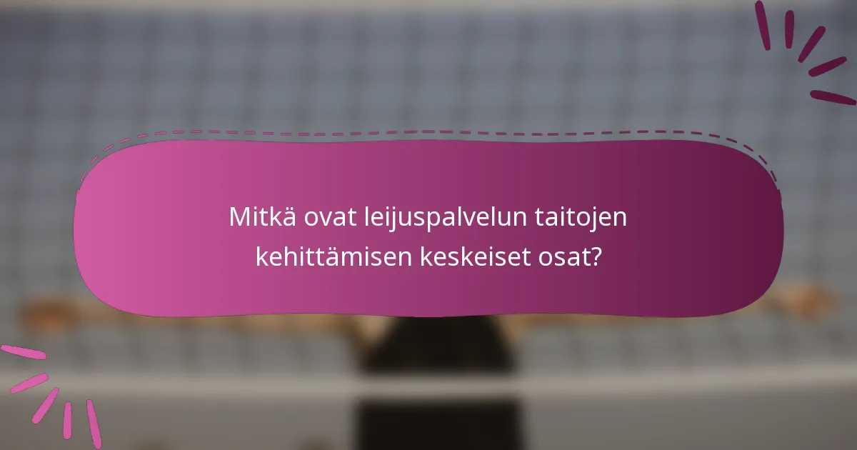 Mitkä ovat leijuspalvelun taitojen kehittämisen keskeiset osat?