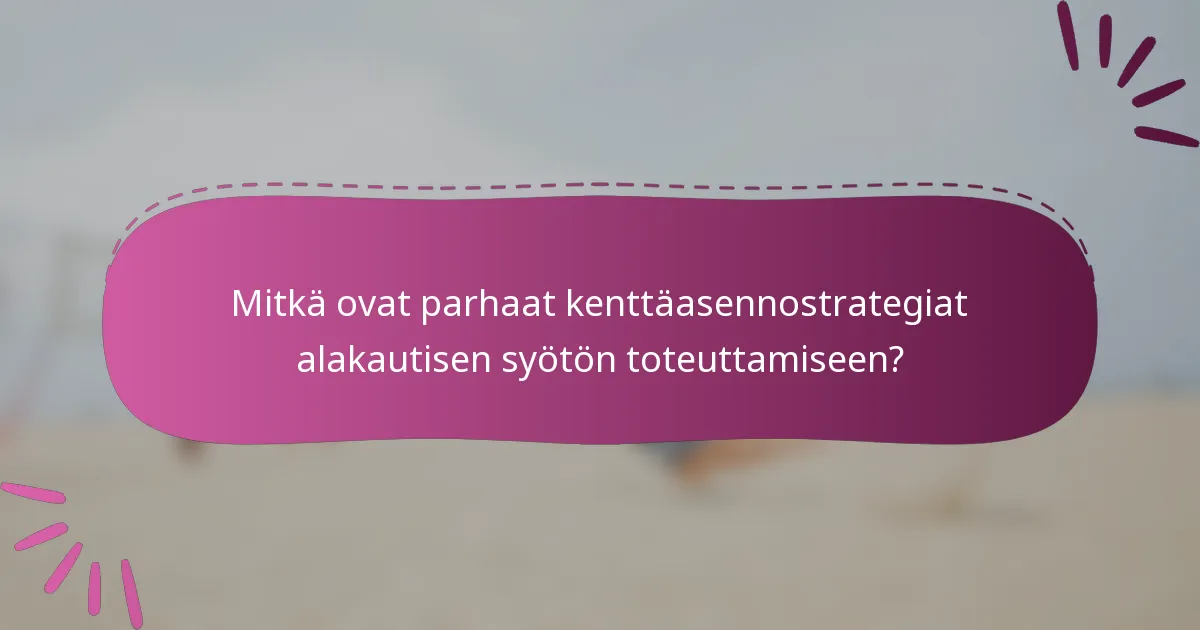 Mitkä ovat parhaat kenttäasennostrategiat alakautisen syötön toteuttamiseen?