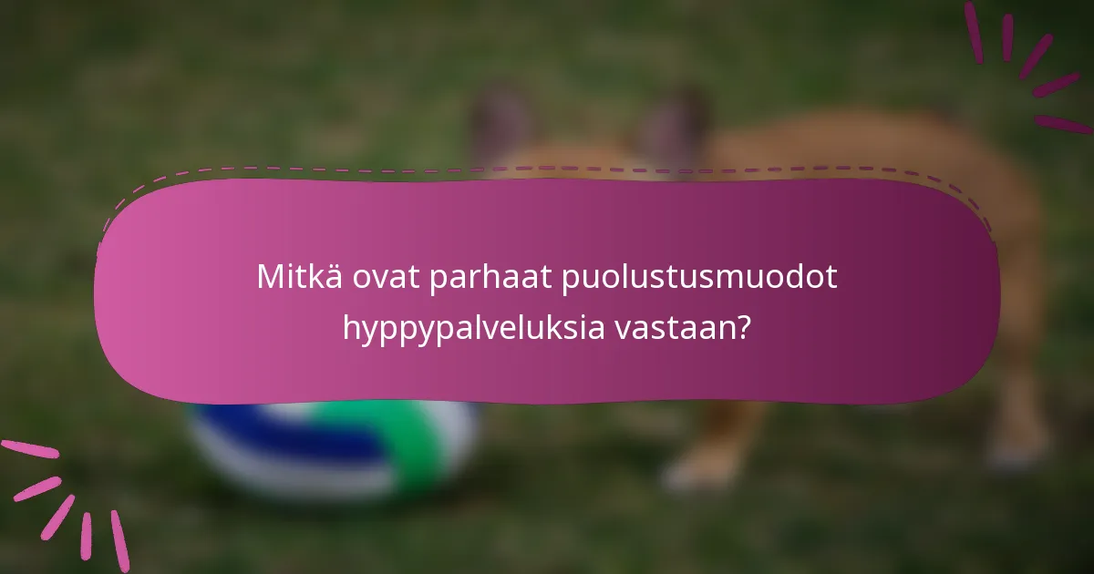 Mitkä ovat parhaat puolustusmuodot hyppypalveluksia vastaan?