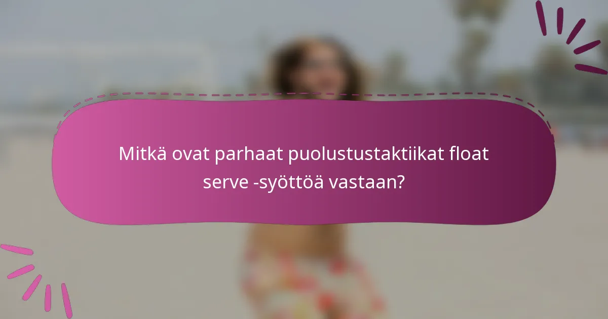 Mitkä ovat parhaat puolustustaktiikat float serve -syöttöä vastaan?