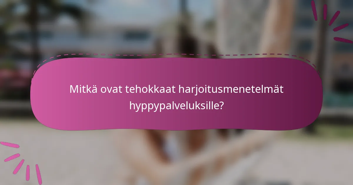 Mitkä ovat tehokkaat harjoitusmenetelmät hyppypalveluksille?