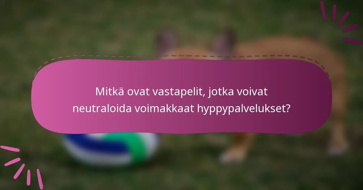 Mitkä ovat vastapelit, jotka voivat neutraloida voimakkaat hyppypalvelukset?