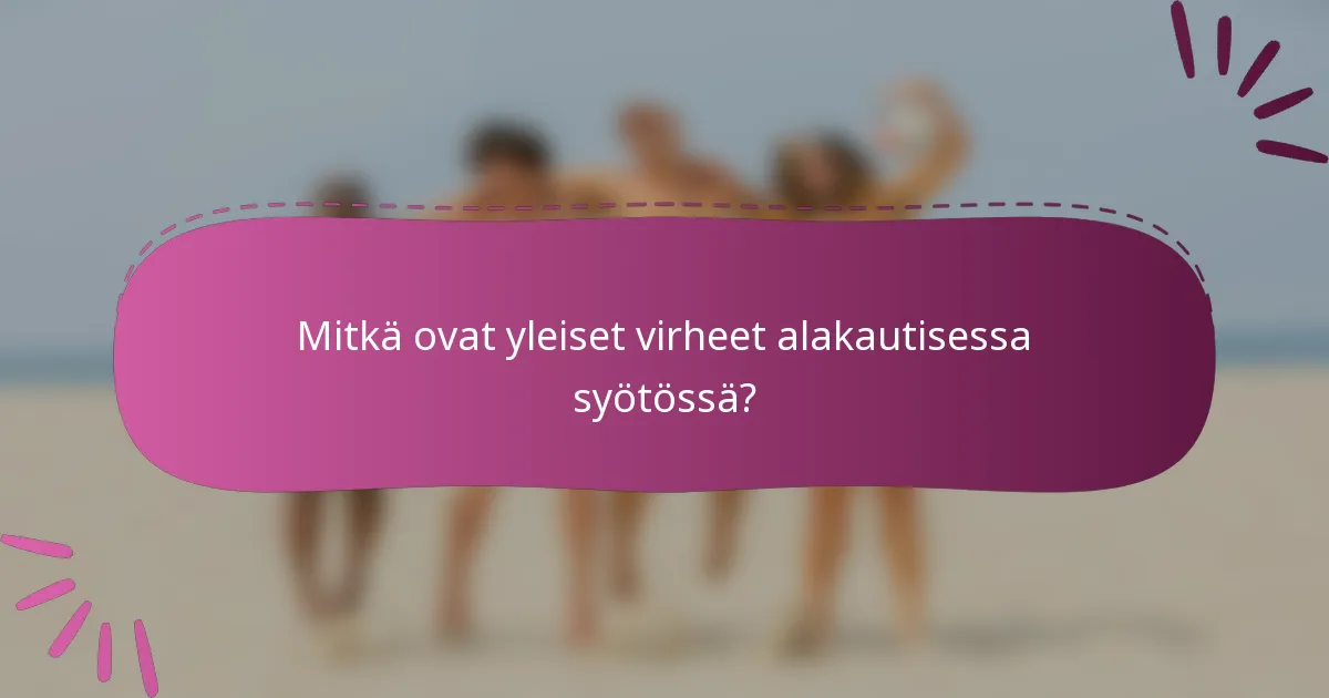 Mitkä ovat yleiset virheet alakautisessa syötössä?