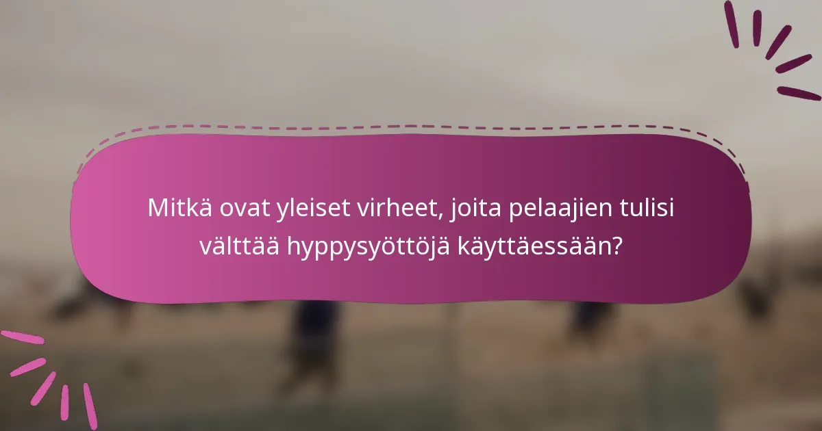 Mitkä ovat yleiset virheet, joita pelaajien tulisi välttää hyppysyöttöjä käyttäessään?