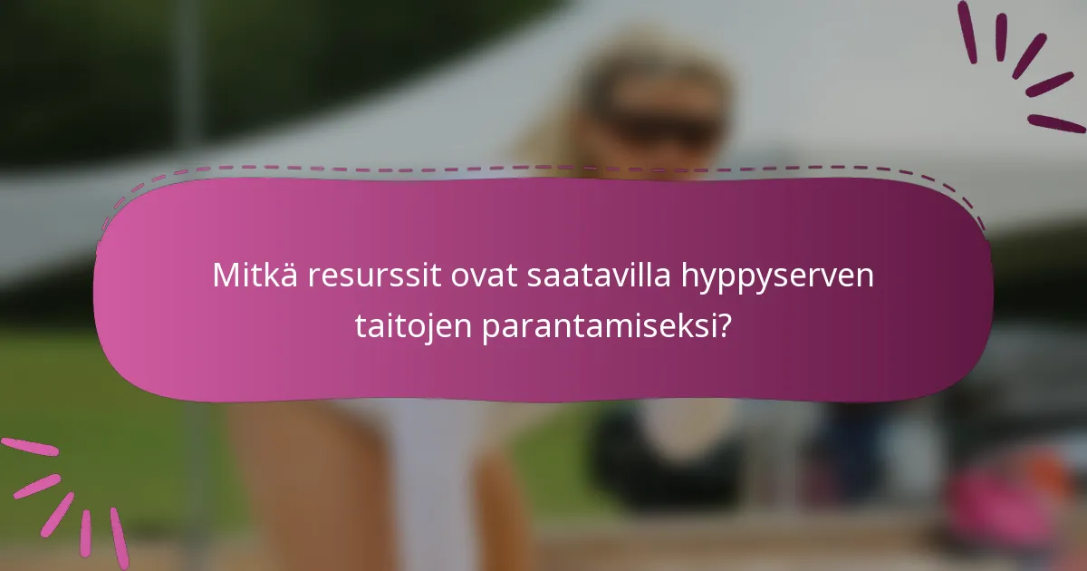 Mitkä resurssit ovat saatavilla hyppyserven taitojen parantamiseksi?