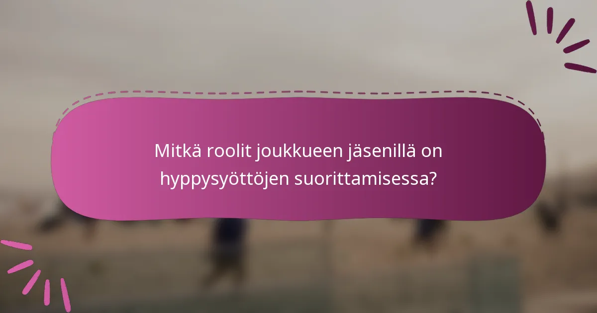 Mitkä roolit joukkueen jäsenillä on hyppysyöttöjen suorittamisessa?