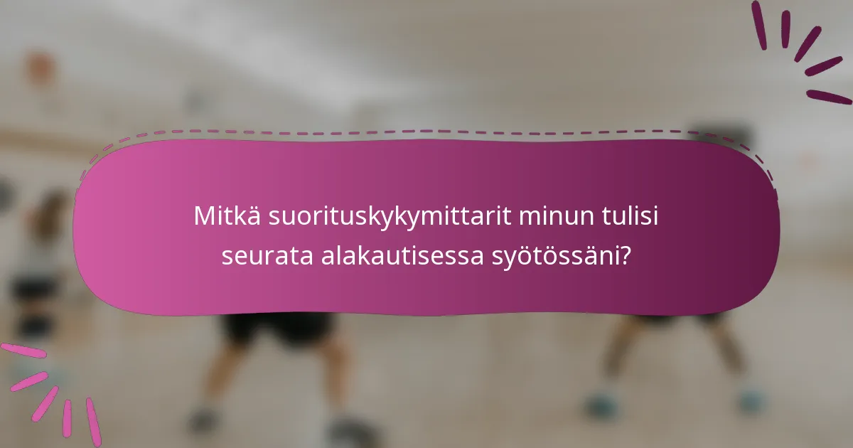 Mitkä suorituskykymittarit minun tulisi seurata alakautisessa syötössäni?