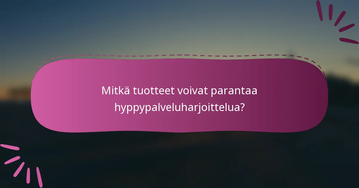 Mitkä tuotteet voivat parantaa hyppypalveluharjoittelua?
