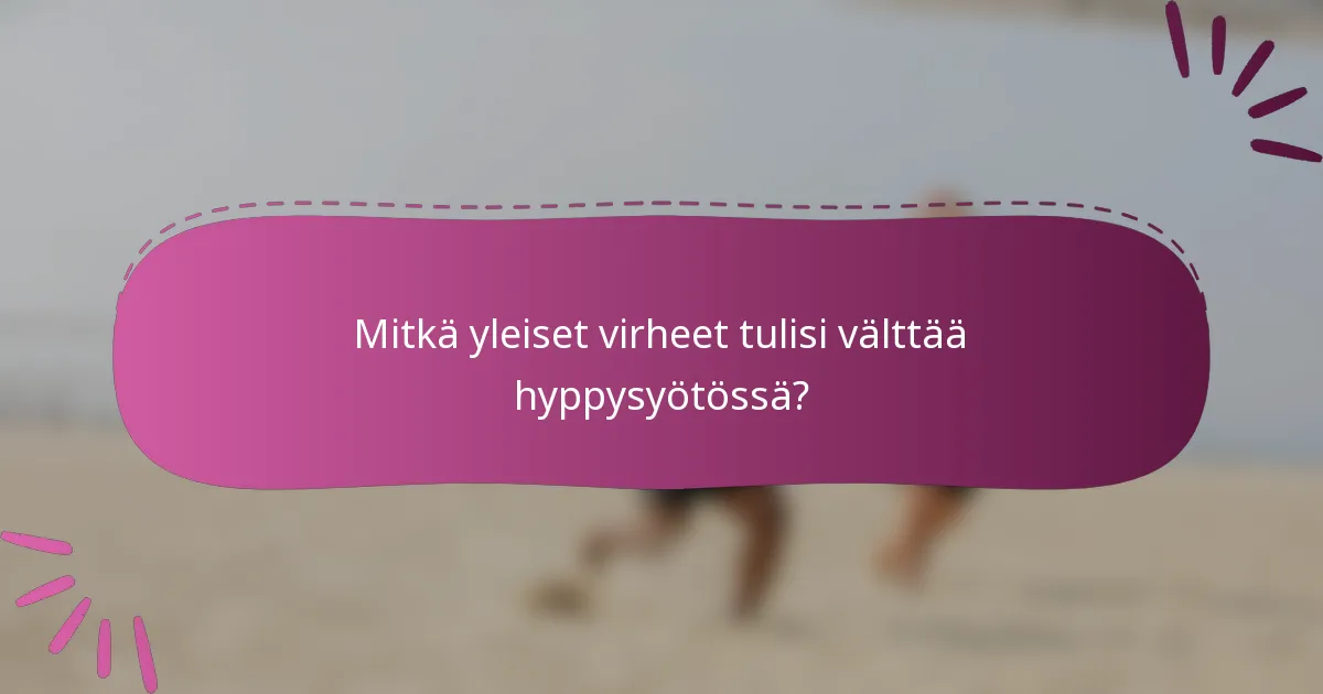 Mitkä yleiset virheet tulisi välttää hyppysyötössä?