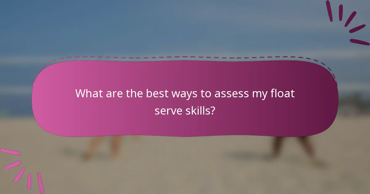 What are the best ways to assess my float serve skills?
