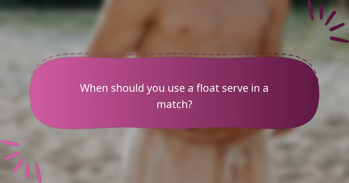 When should you use a float serve in a match?